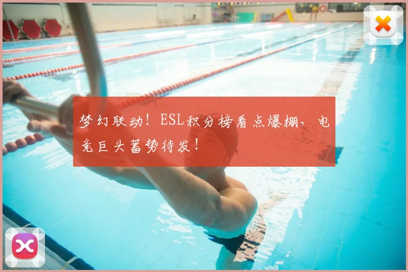梦幻联动！ESL积分榜看点爆棚，电竞巨头蓄势待发！