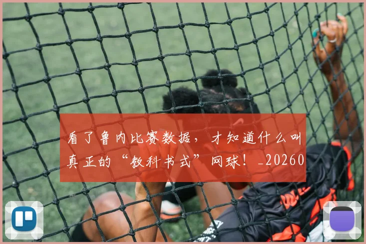 看了鲁内比赛数据，才知道什么叫真正的“教科书式”网球！_20260708194627