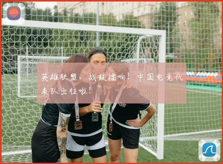 英雄联盟,战鼓擂响!中国电竞代表队出征啦!