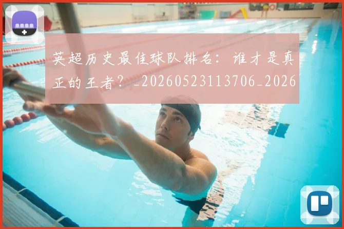 英超历史最佳球队排名：谁才是真正的王者？_20260523113706_20260710005241